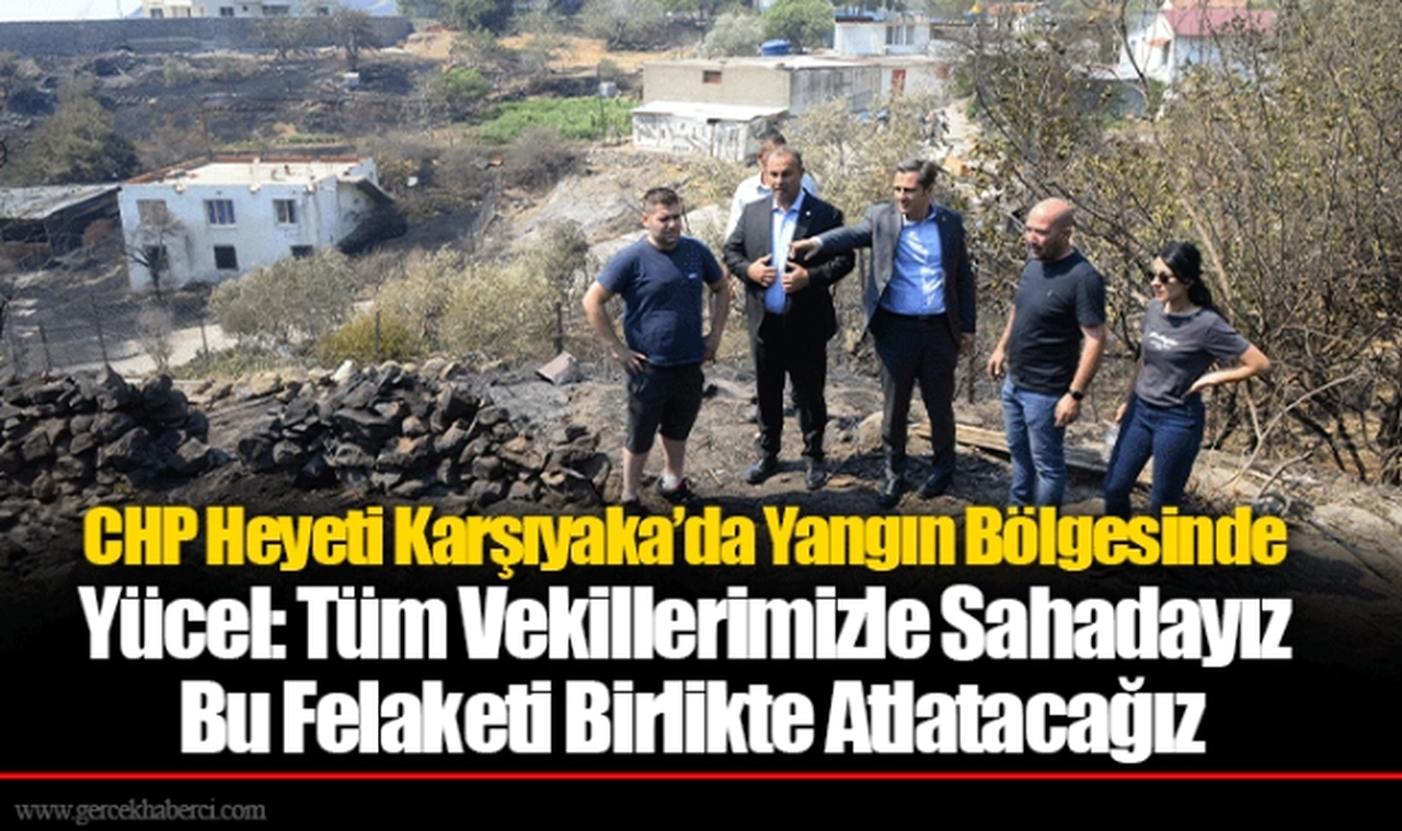 CHP Heyeti Karşıyaka’da Yangın Bölgesinde