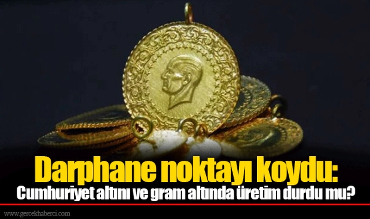 Darphane noktayı koydu: Cumhuriyet altını ve gram altında üretim durdu mu?