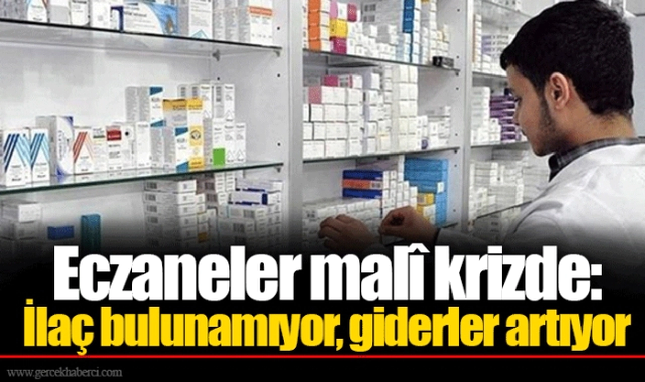 Eczaneler malî krizde: İlaç bulunamıyor, giderler artıyor