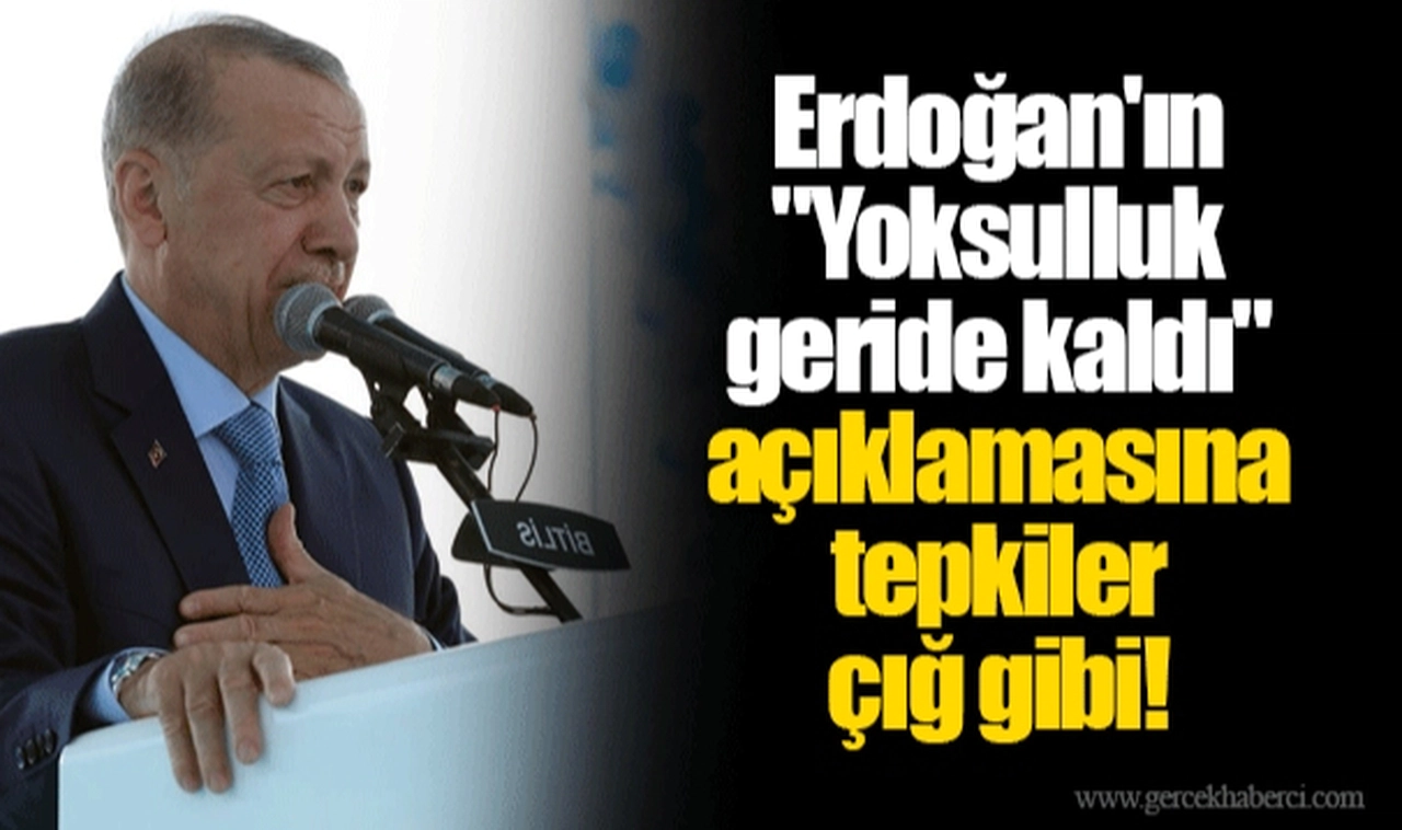 Erdoğan'ın "Yoksulluk geride kaldı" açıklamasına tepkiler çığ gibi!