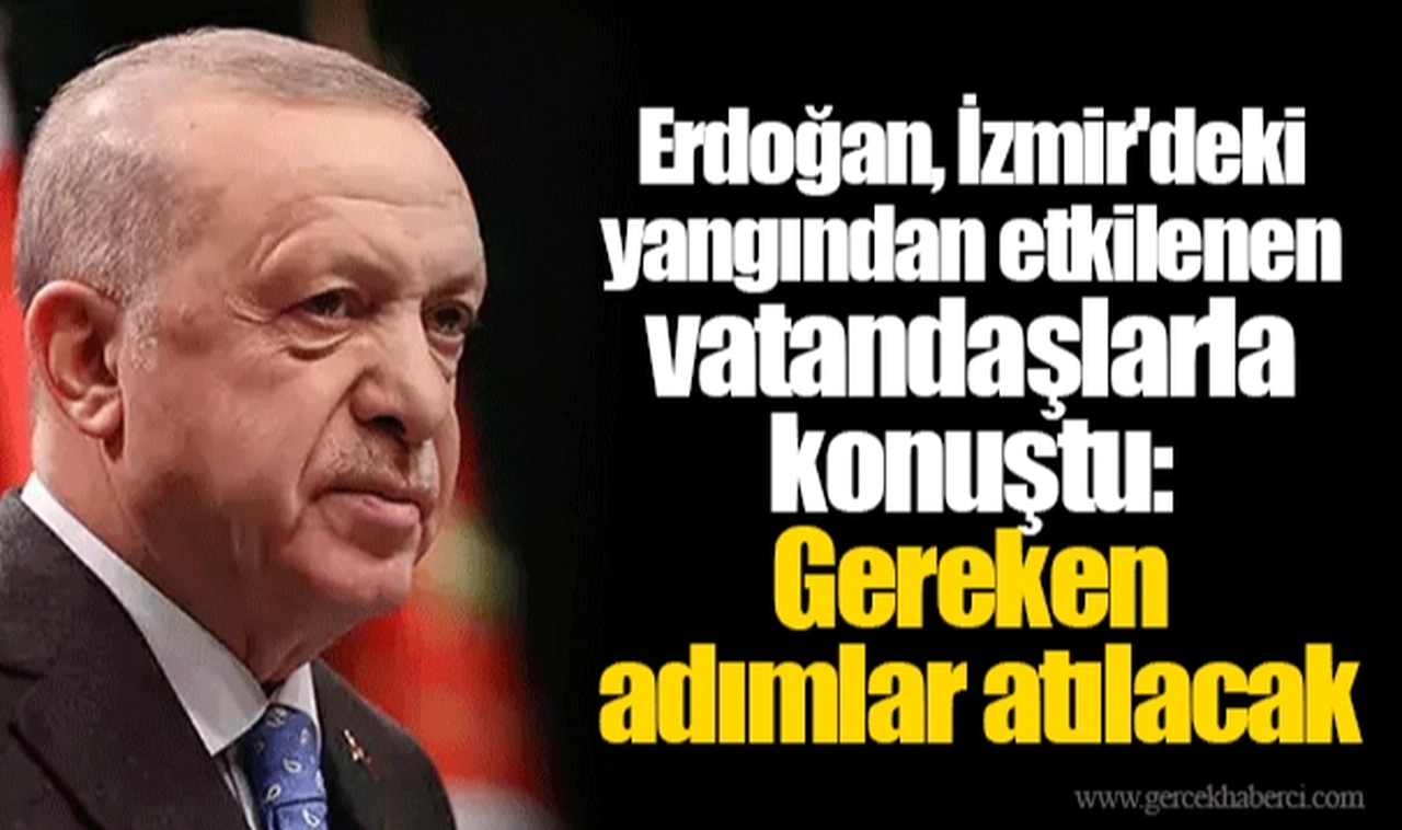 Erdoğan, İzmir'deki yangından etkilenen vatandaşlarla konuştu: Gereken adımlar atılacak