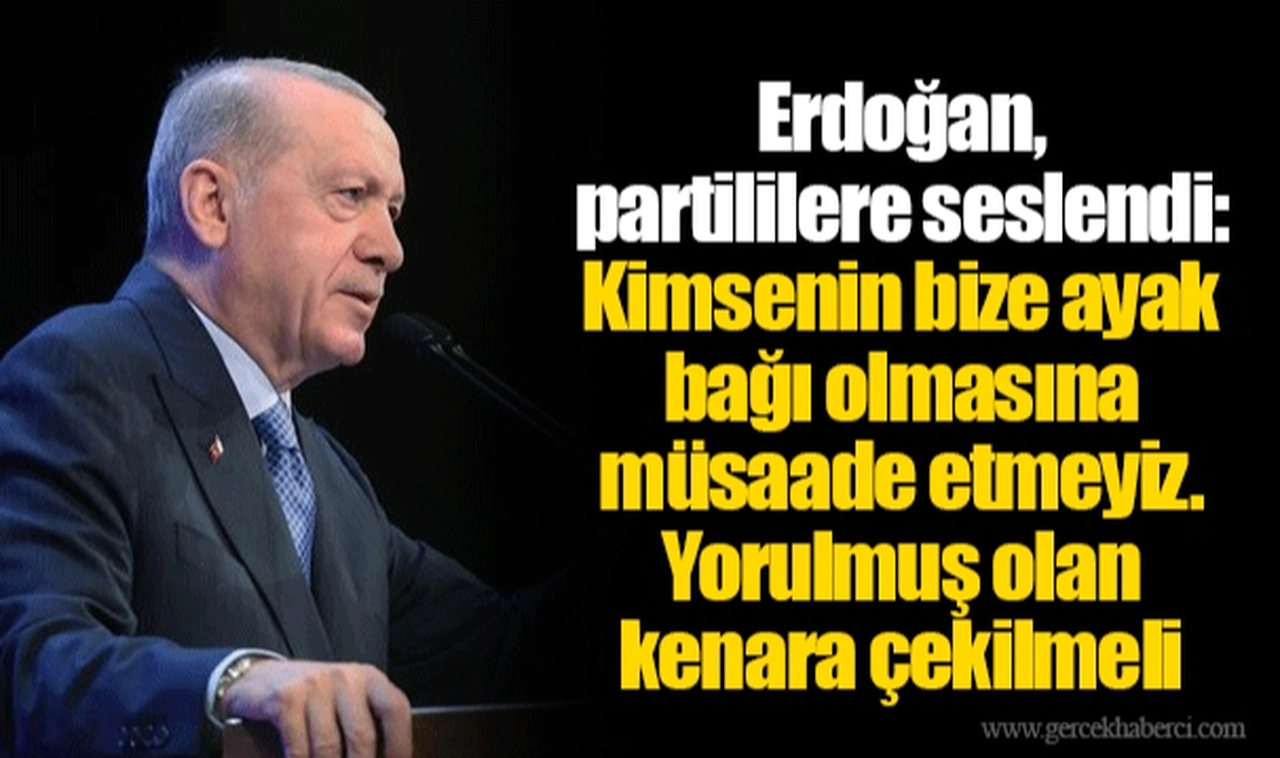 Erdoğan, partililere seslendi: Kimsenin bize ayak bağı olmasına müsaade etmeyiz. Yorulmuş olan kenara çekilmeli