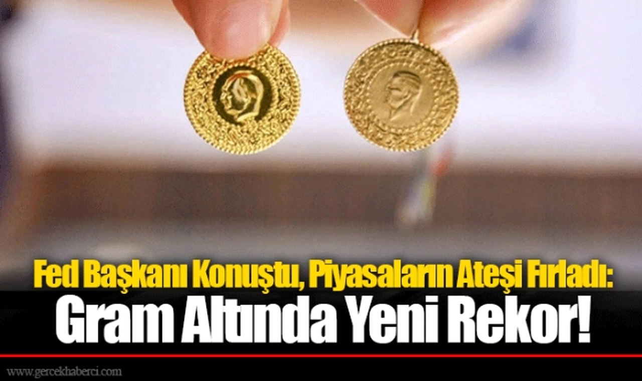 Fed Başkanı Konuştu, Piyasaların Ateşi Fırladı: Gram Altında Yeni Rekor!