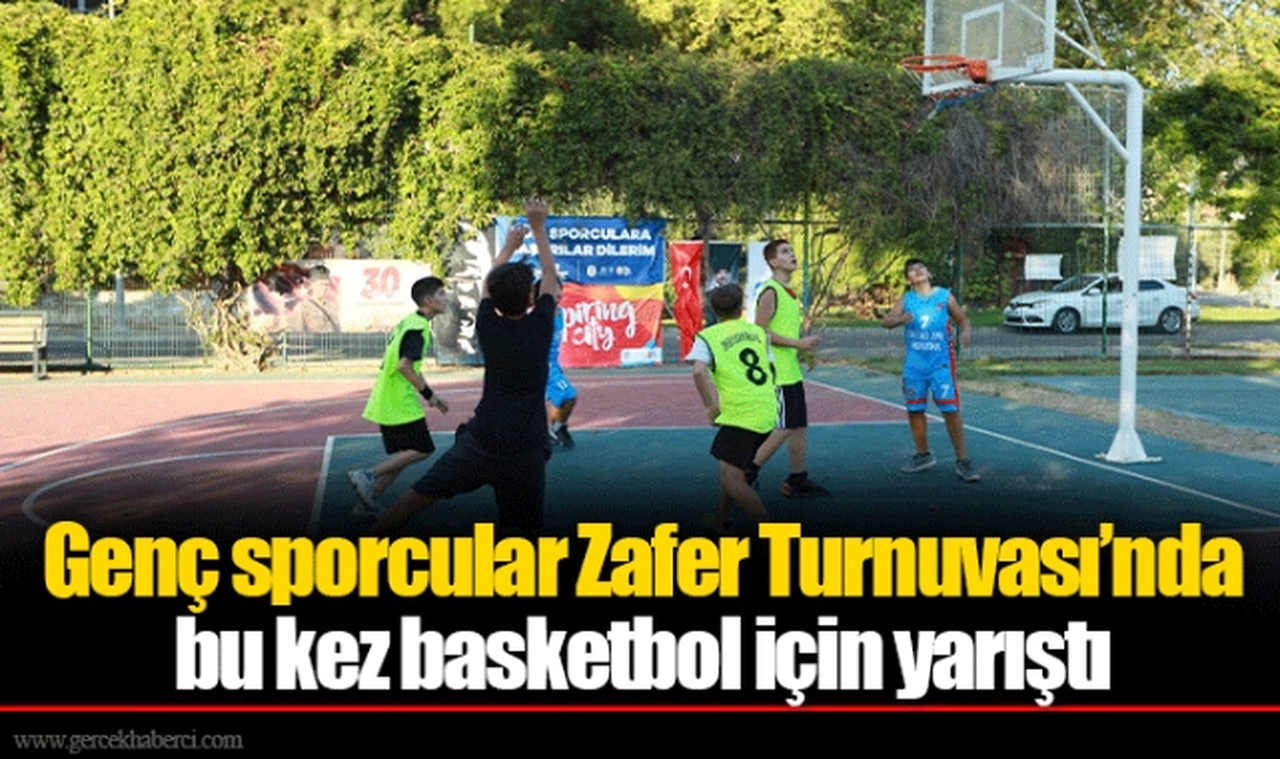 Genç sporcular Zafer Turnuvası’nda bu kez basketbol için yarıştı
