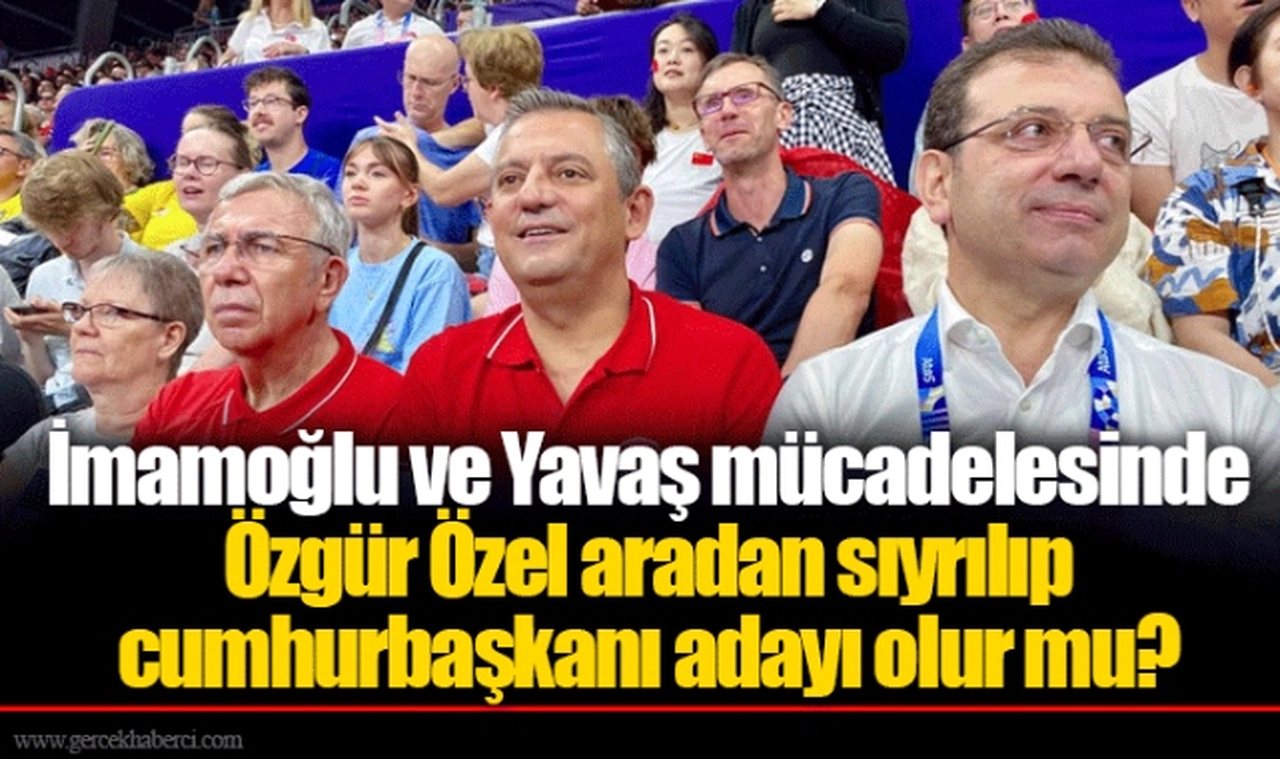 İmamoğlu ve Yavaş mücadelesinde Özgür Özel aradan sıyrılıp cumhurbaşkanı adayı olur mu?
