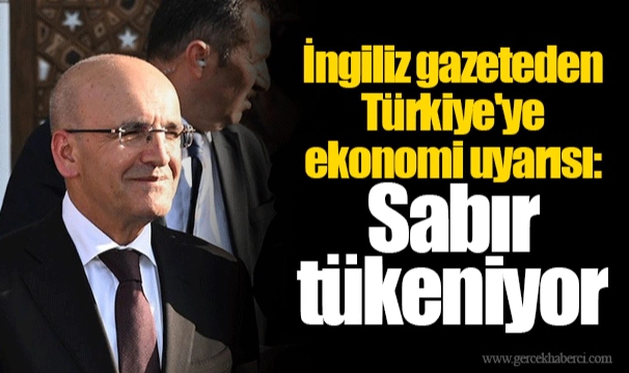 İngiliz gazeteden Türkiye'ye ekonomi uyarısı: Sabır tükeniyor