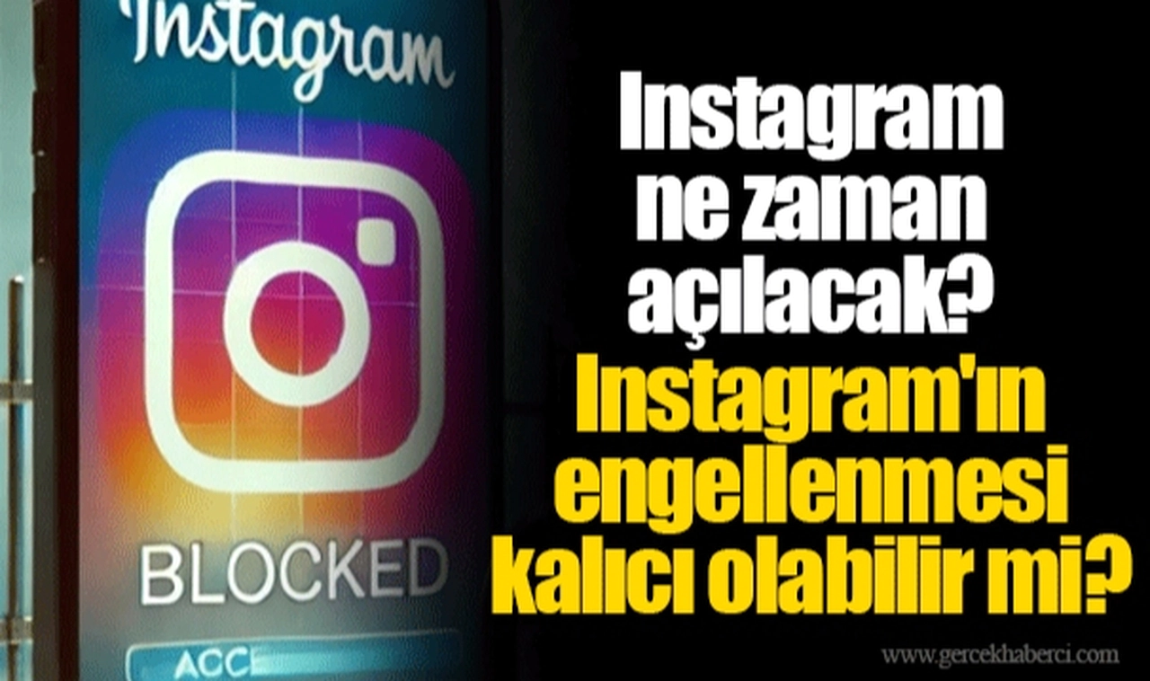 Instagram ne zaman açılacak? Instagram'ın engellenmesi kalıcı olabilir mi?