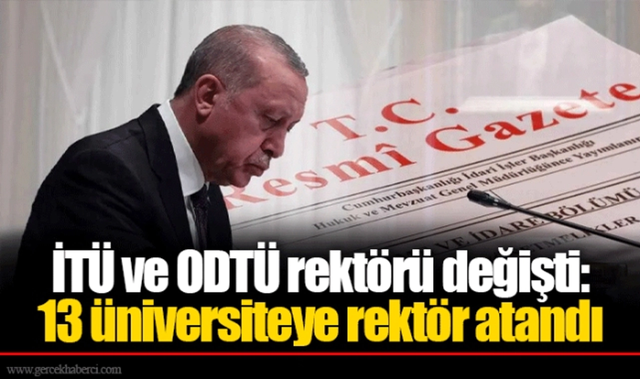 İTÜ ve ODTÜ rektörü değişti: 13 üniversiteye rektör atandı