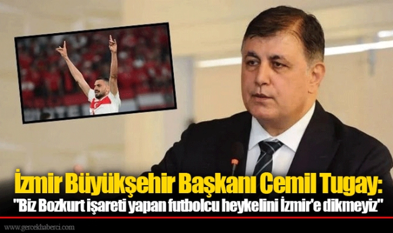 İzmir Büyükşehir Başkanı Cemil Tugay:  "Biz Bozkurt işareti yapan futbolcu heykelini İzmir'e dikmeyiz"