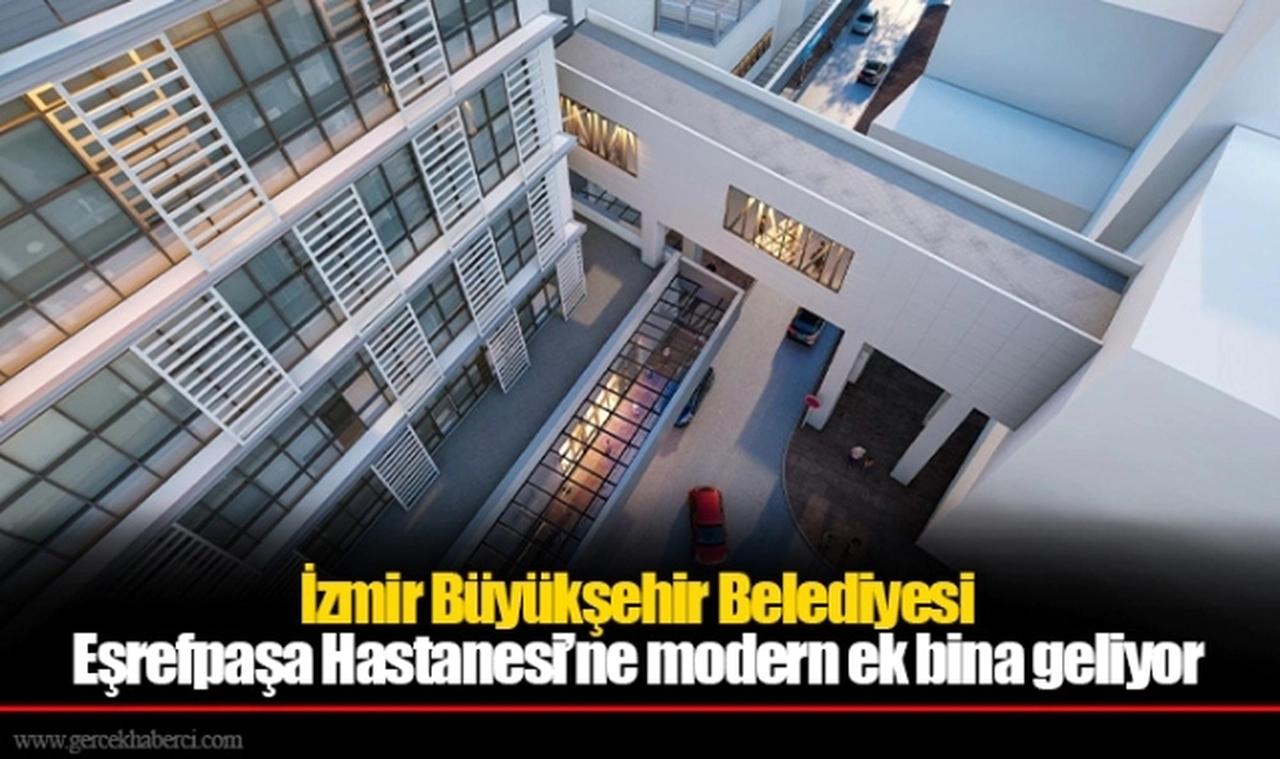 İzmir Büyükşehir Belediyesi Eşrefpaşa Hastanesi’ne modern ek bina geliyor