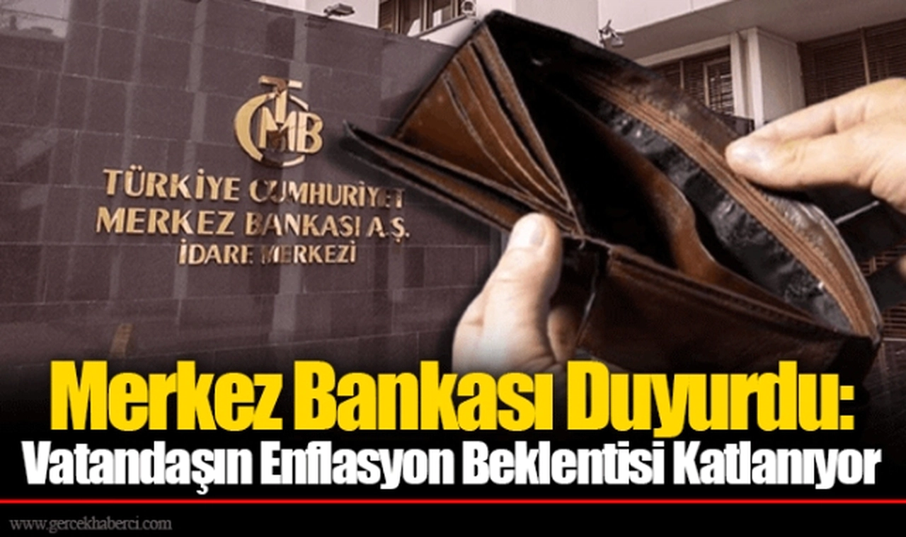 Merkez Bankası Duyurdu: Vatandaşın Enflasyon Beklentisi Katlanıyor