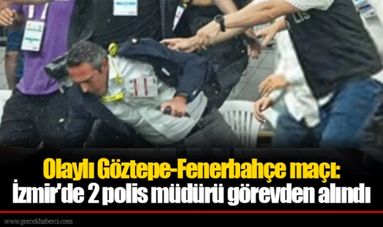 Olaylı Göztepe-Fenerbahçe maçı: İzmir'de 2 polis müdürü görevden alındı