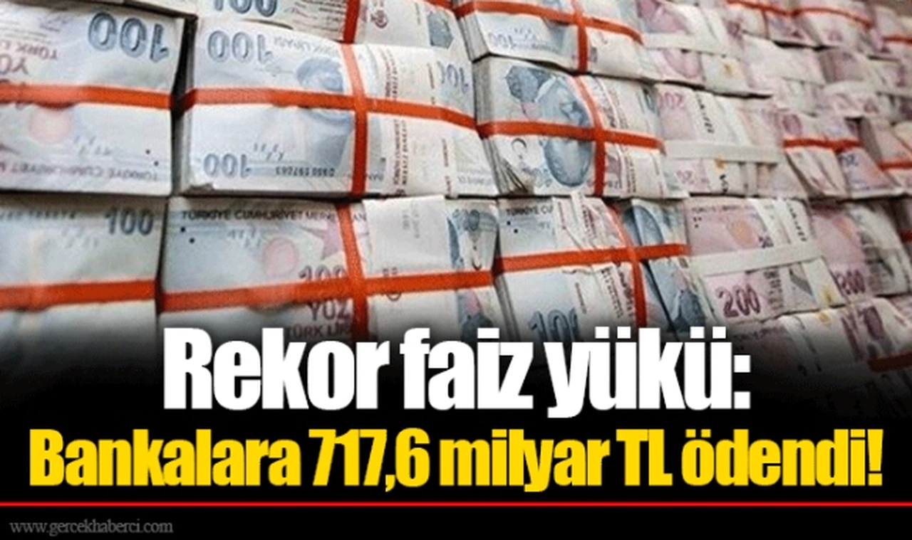 Rekor faiz yükü: Bankalara 717,6 milyar TL ödendi!