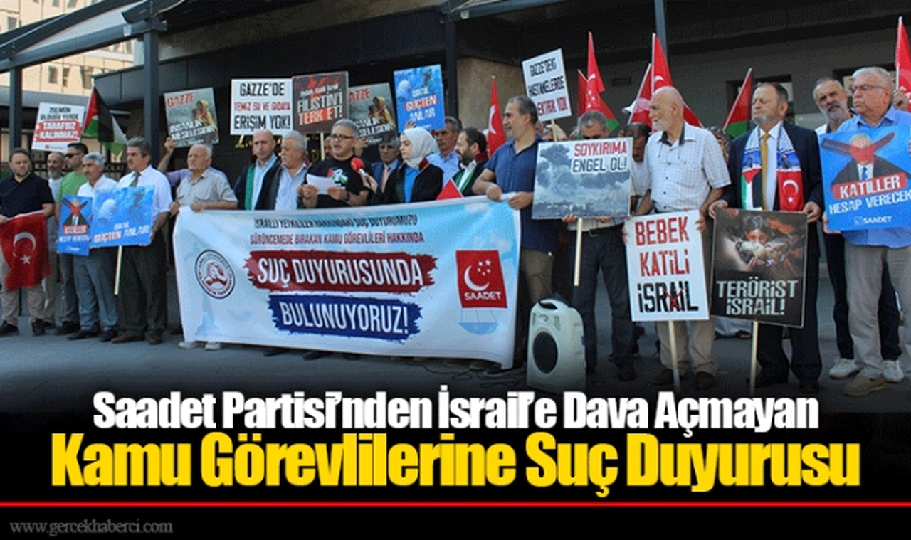 Saadet Partisi’nden İsrail’e Dava Açmayan Kamu Görevlilerine Suç Duyurusu 