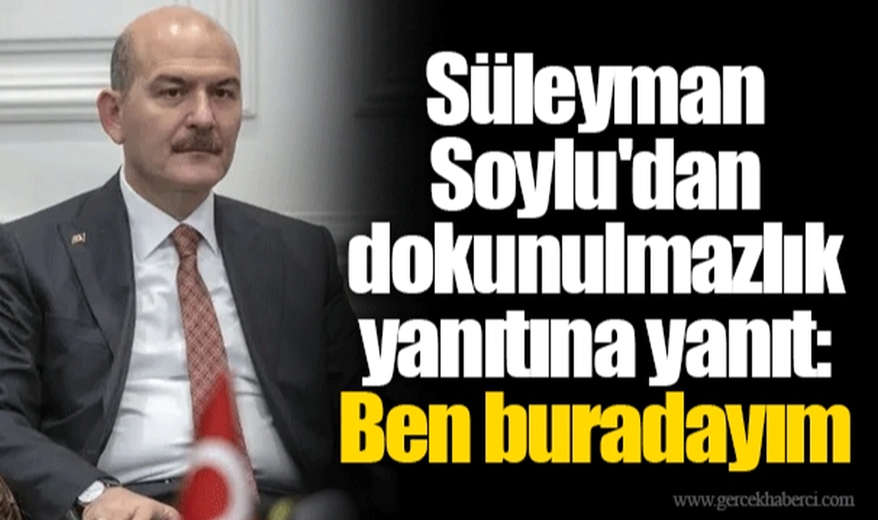 Süleyman Soylu'dan dokunulmazlık yanıtına yanıt: Ben buradayım