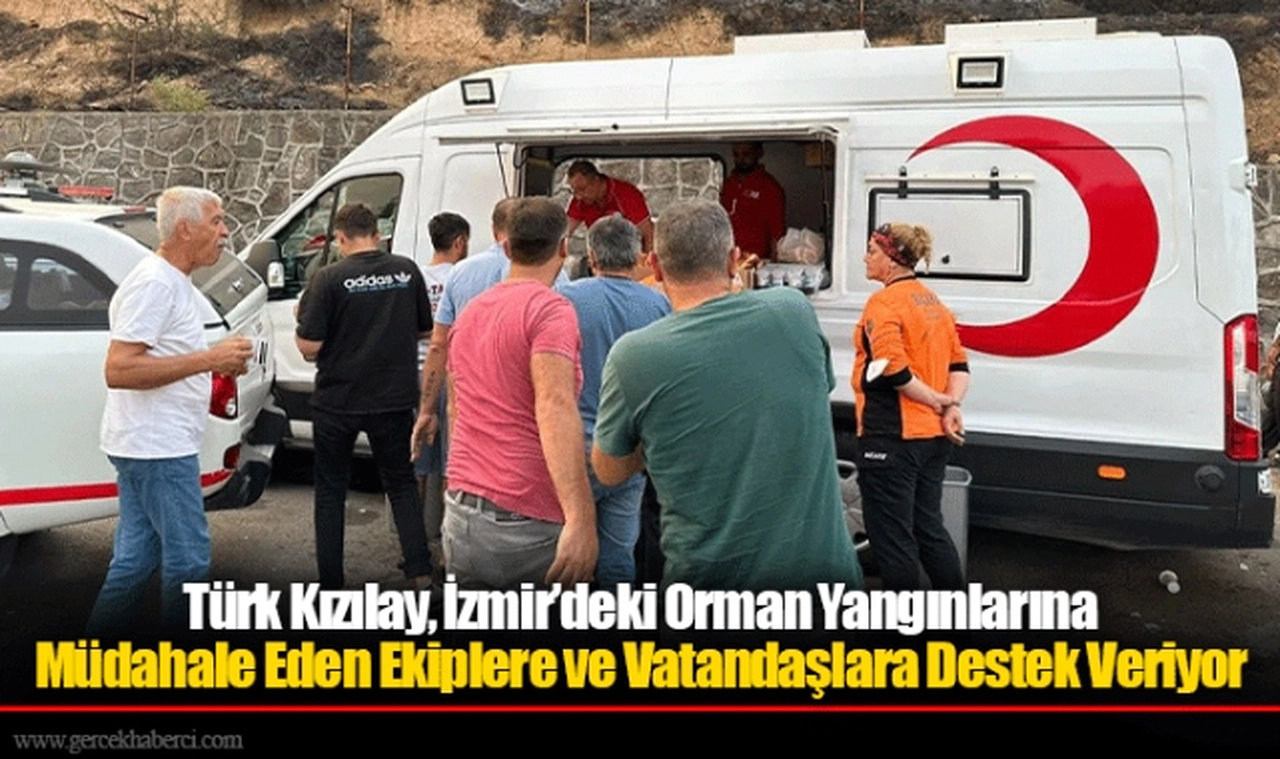 Türk Kızılay, İzmir’deki Orman Yangınlarına Müdahale Eden Ekiplere ve Vatandaşlara Destek Veriyor