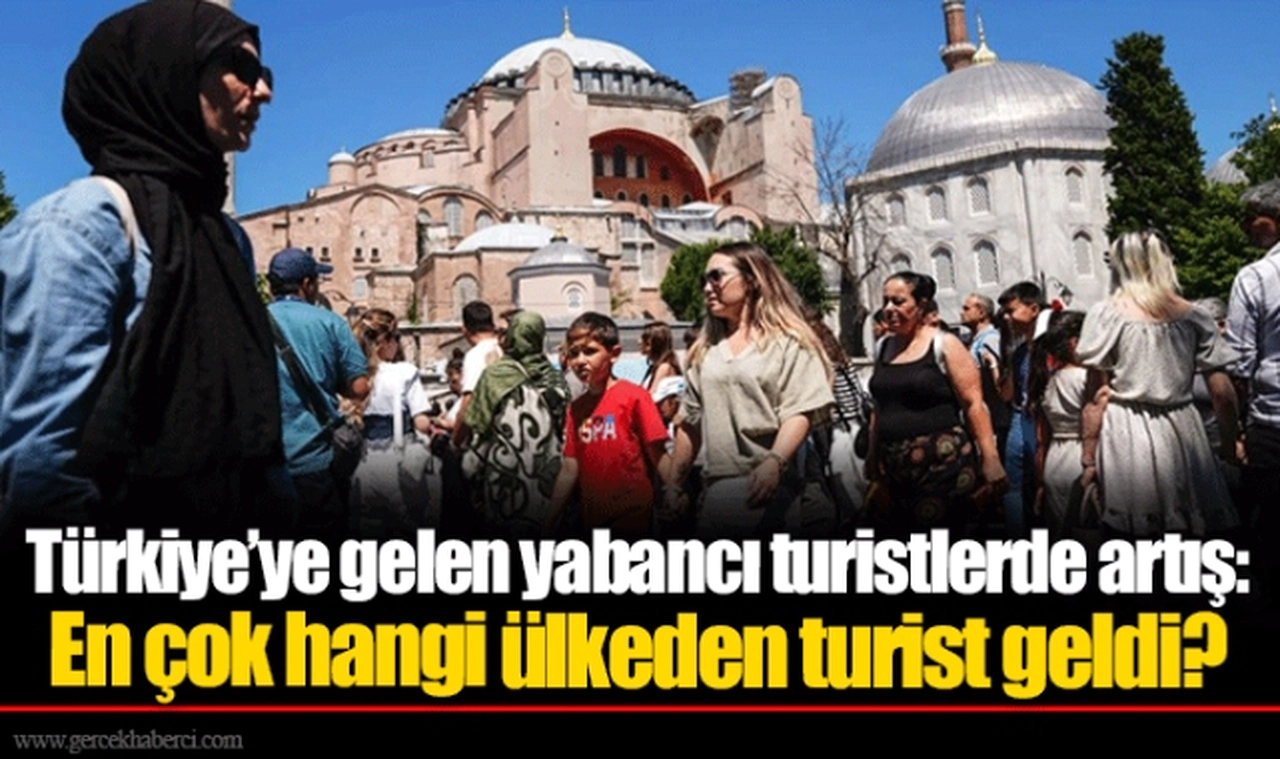 Türkiye’ye gelen yabancı turistlerde artış: En çok hangi ülkeden turist geldi?