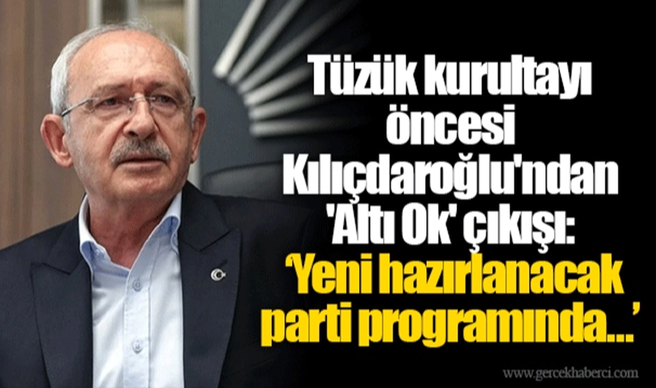 Tüzük kurultayı öncesi Kılıçdaroğlu'ndan 'Altı Ok' çıkışı: ‘Yeni hazırlanacak parti programında…’
