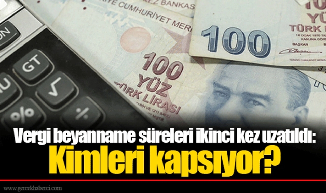 Vergi beyanname süreleri ikinci kez uzatıldı: Kimleri kapsıyor?