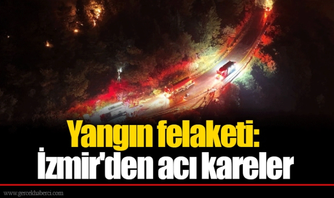 Yangın felaketi: İzmir'den acı kareler