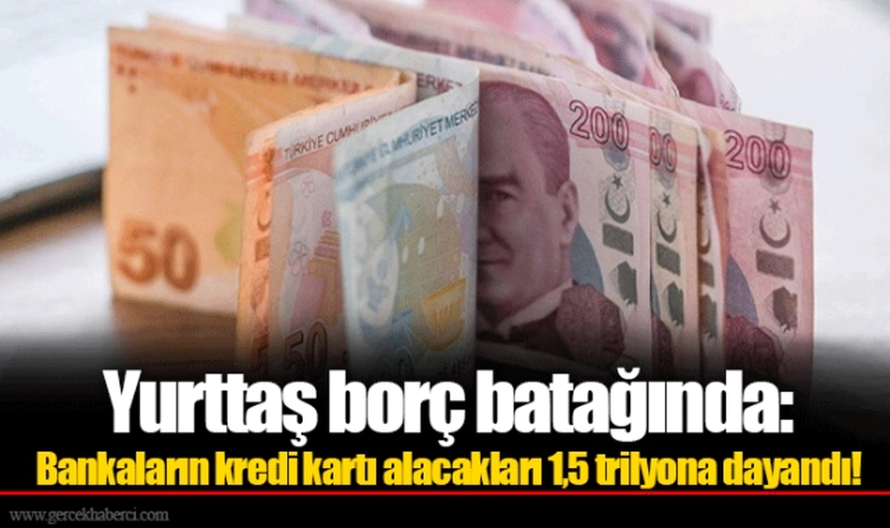 Yurttaş borç batağında: Bankaların kredi kartı alacakları 1,5 trilyona dayandı!