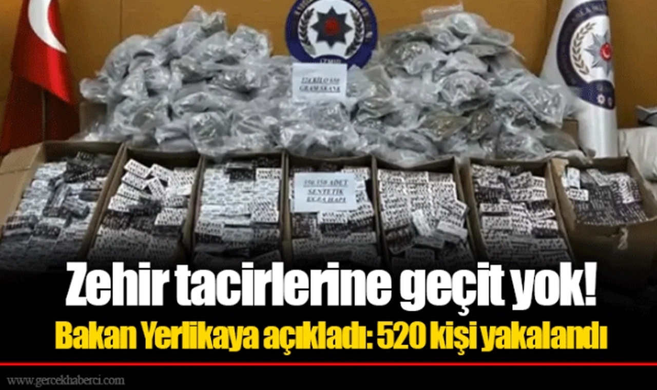 Zehir tacirlerine geçit yok! Bakan Yerlikaya açıkladı: 520 kişi yakalandı