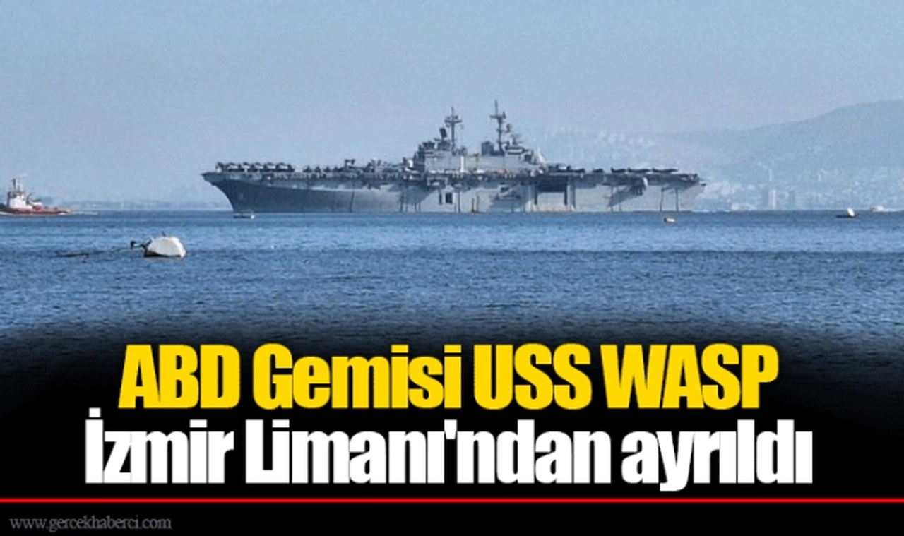 ABD Gemisi USS WASP İzmir Limanı'ndan ayrıldı