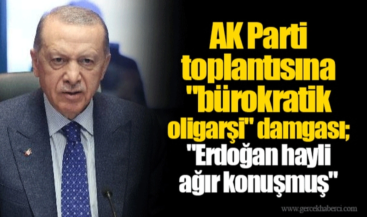 AK Parti toplantısına "bürokratik oligarşi" damgası; "Erdoğan hayli ağır konuşmuş"
