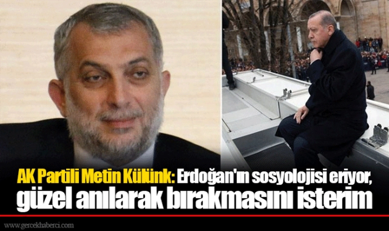 AK Partili Metin Külünk: Erdoğan'ın sosyolojisi eriyor, güzel anılarak bırakmasını isterim