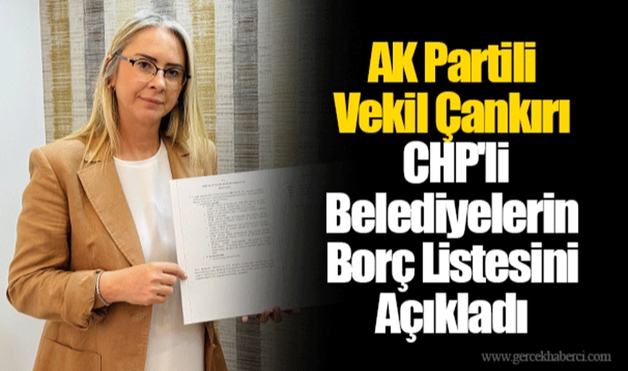 AK Partili Vekil Çankırı CHP'li Belediyelerin Borç Listesini Açıkladı