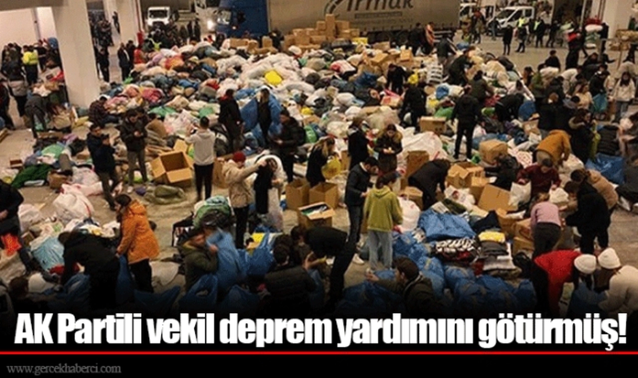 AK Partili vekil deprem yardımını götürmüş!