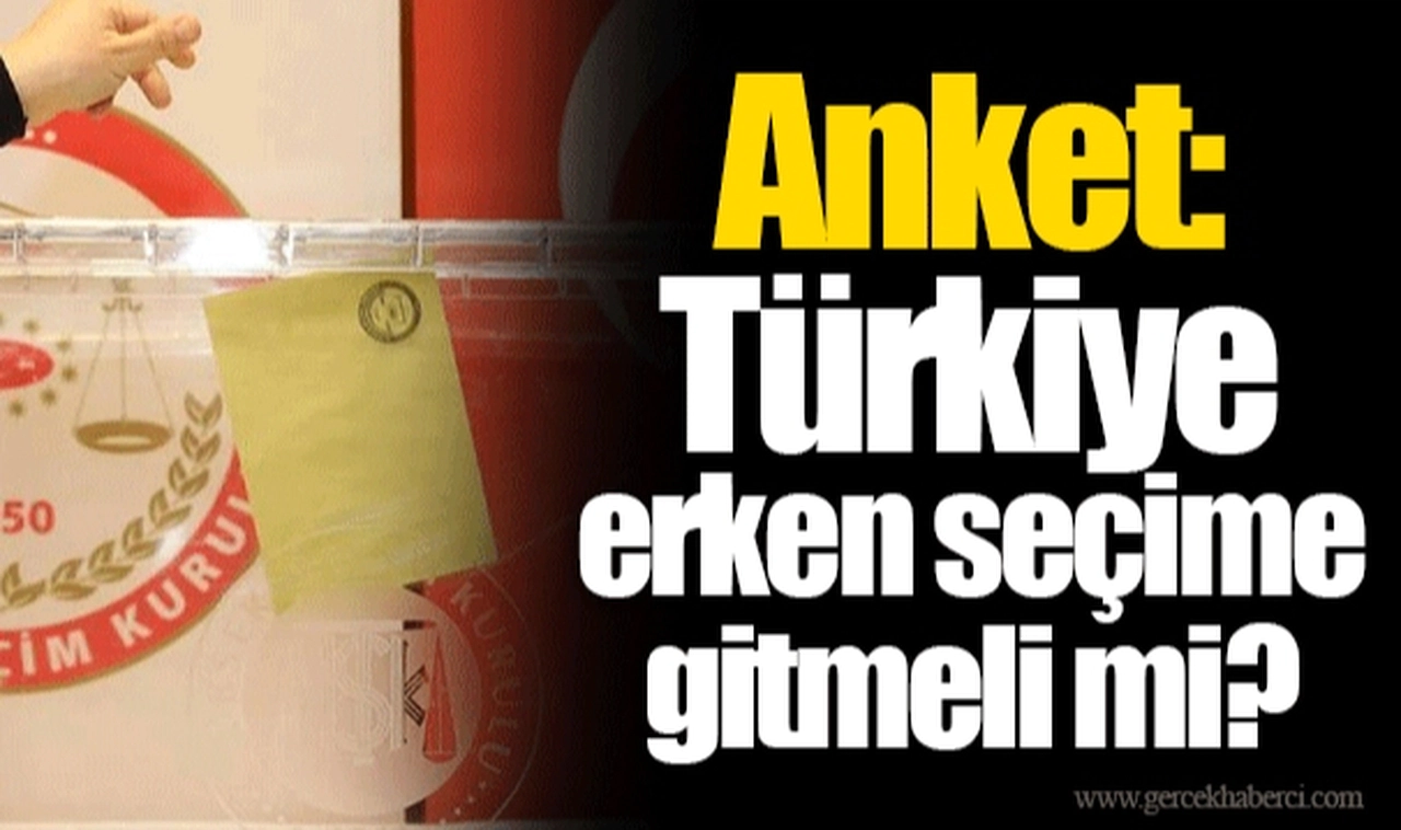 Anket: Türkiye erken seçime gitmeli mi?