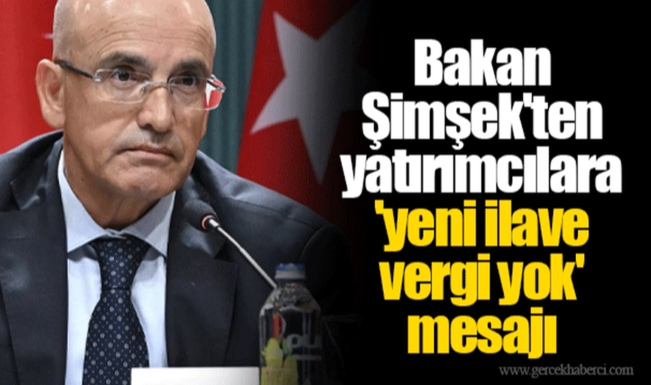 Bakan Şimşek'ten yatırımcılara 'yeni ilave vergi yok' mesajı
