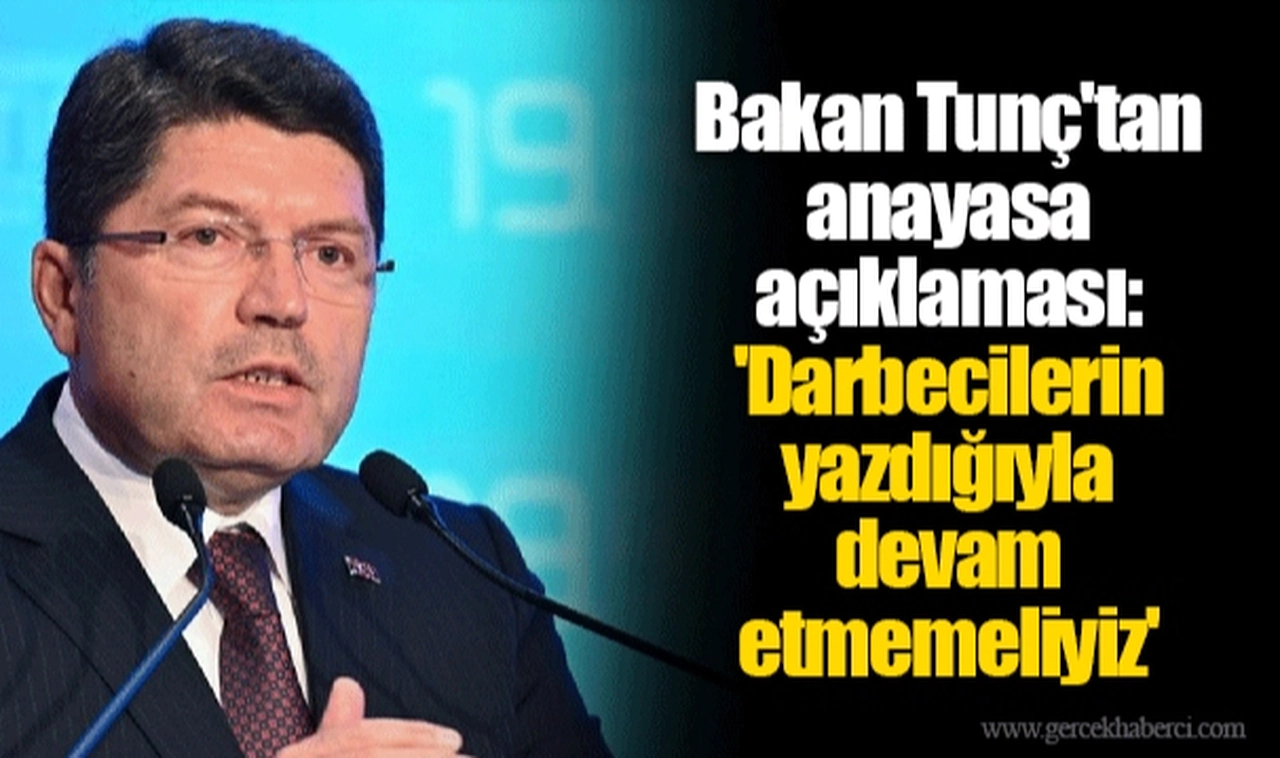 Bakan Tunç'tan anayasa açıklaması: 'Darbecilerin yazdığıyla devam etmemeliyiz'