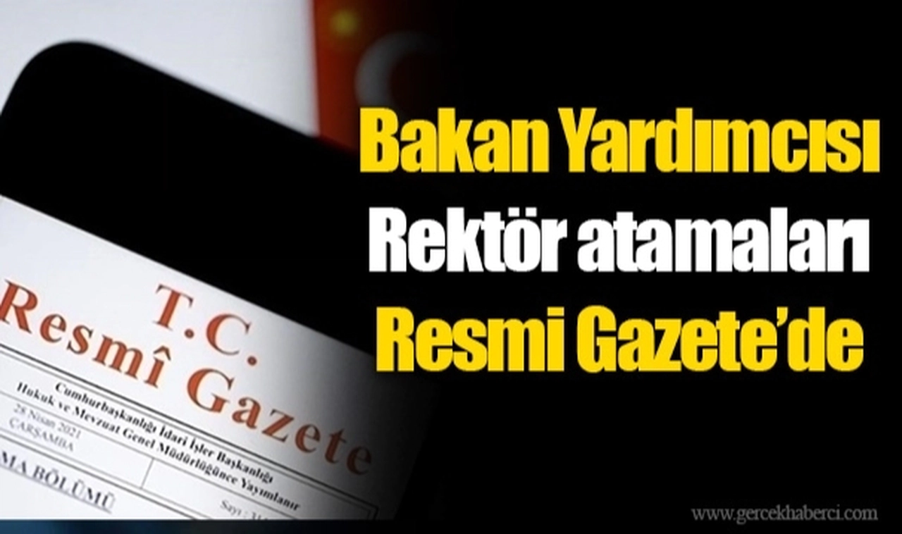 Bakan yardımcısı ve rektör atamaları Resmi Gazete'de yayımlandı