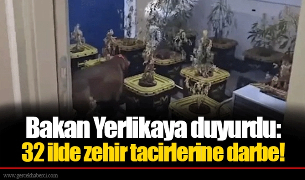 Bakan Yerlikaya duyurdu: 32 ilde zehir tacirlerine darbe!