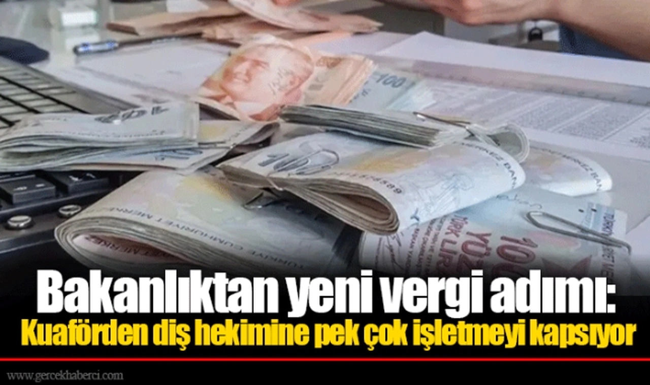 Bakanlıktan yeni vergi adımı: Kuaförden diş hekimine pek çok işletmeyi kapsıyor