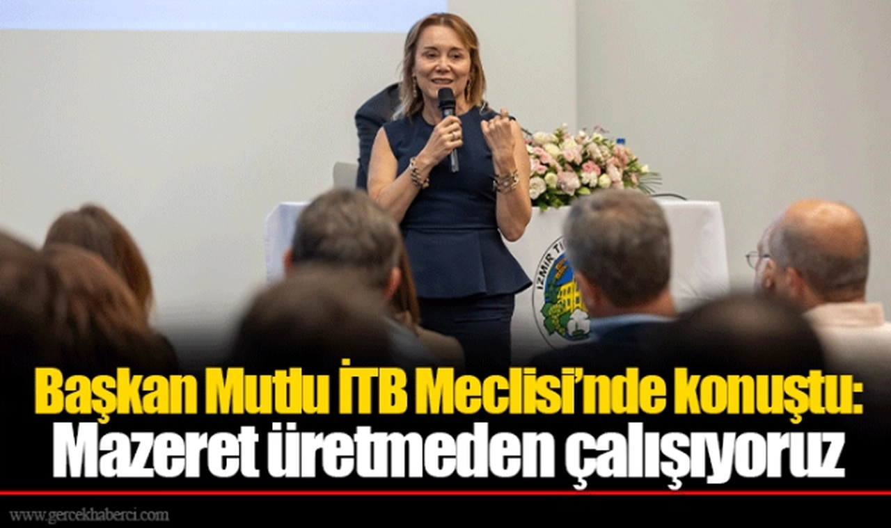Başkan Mutlu İTB Meclisi'nde konuştu: Mazeret üretmeden çalışıyoruz