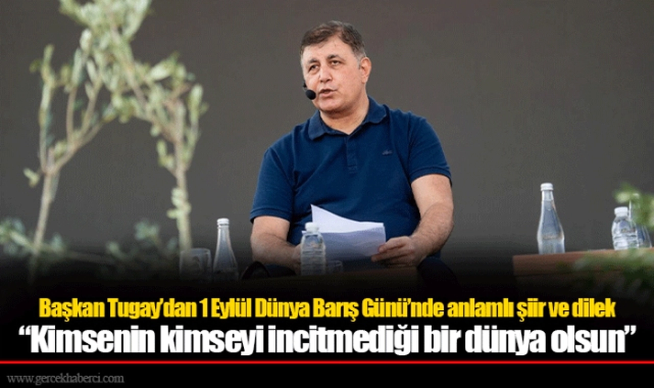 Başkan Tugay’dan 1 Eylül Dünya Barış Günü’nde anlamlı şiir ve dilek