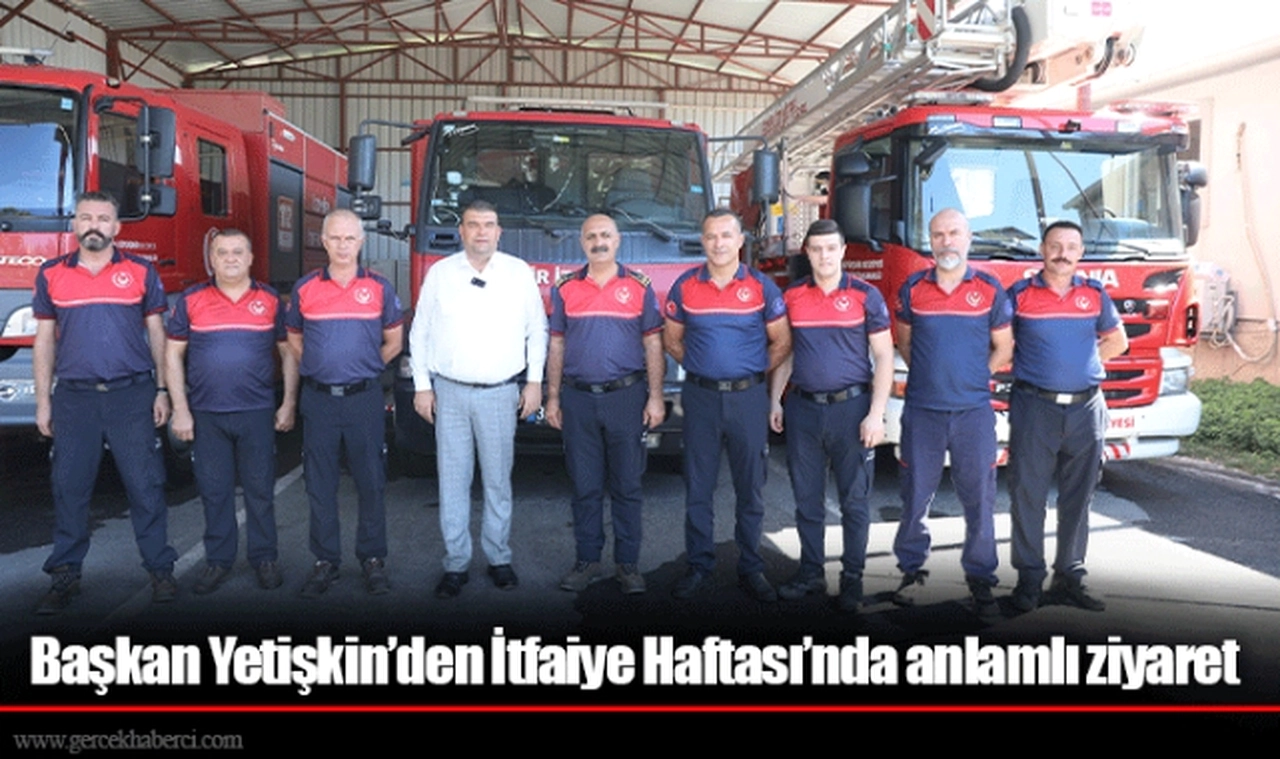 Başkan Yetişkin’den İtfaiye Haftası’nda anlamlı ziyaret