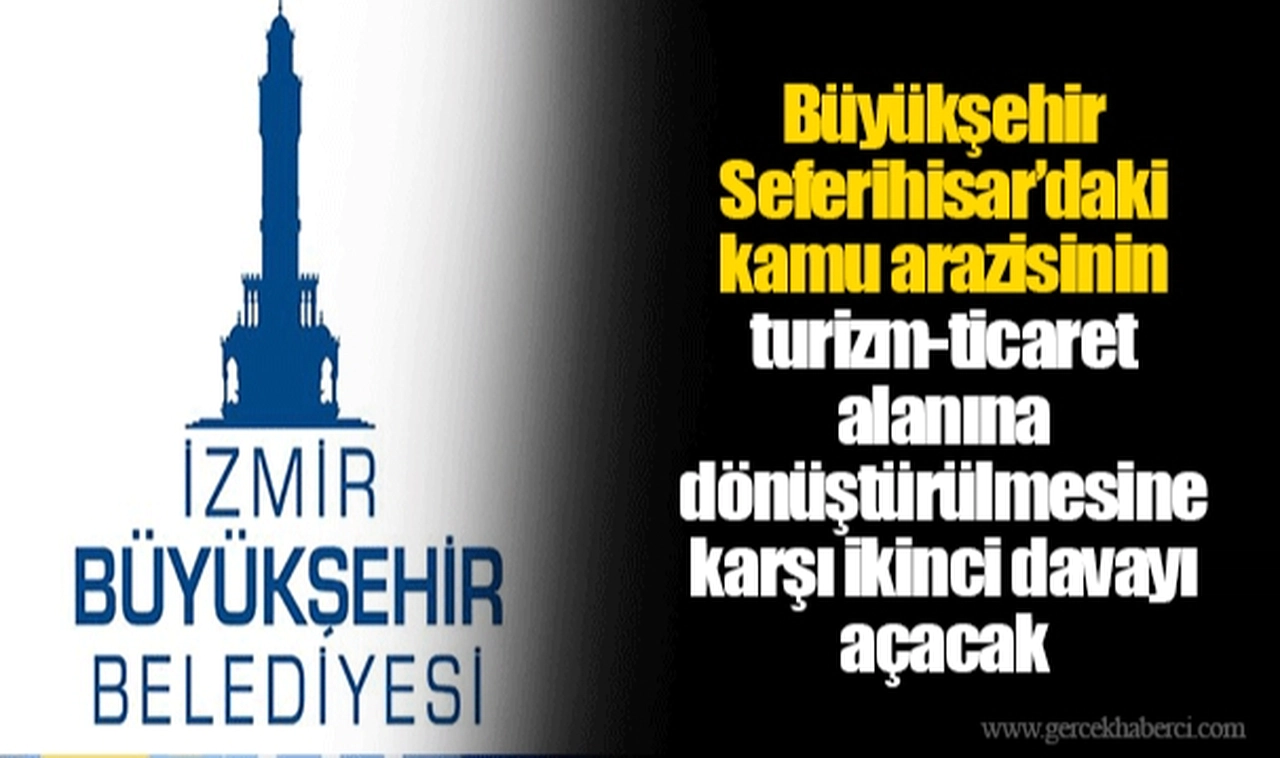Büyükşehir Seferihisar’daki kamu arazisinin turizm-ticaret alanına dönüştürülmesine karşı ikinci davayı açacak