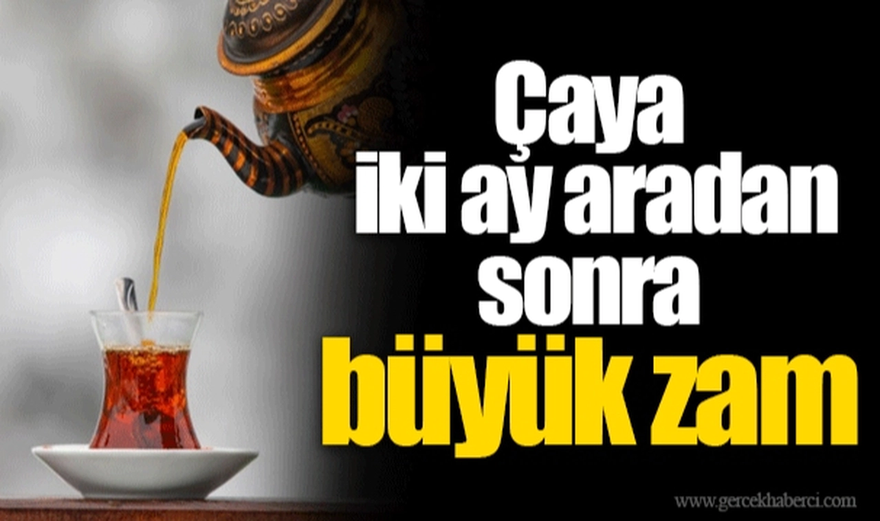 Çaya iki ay aradan sonra büyük zam