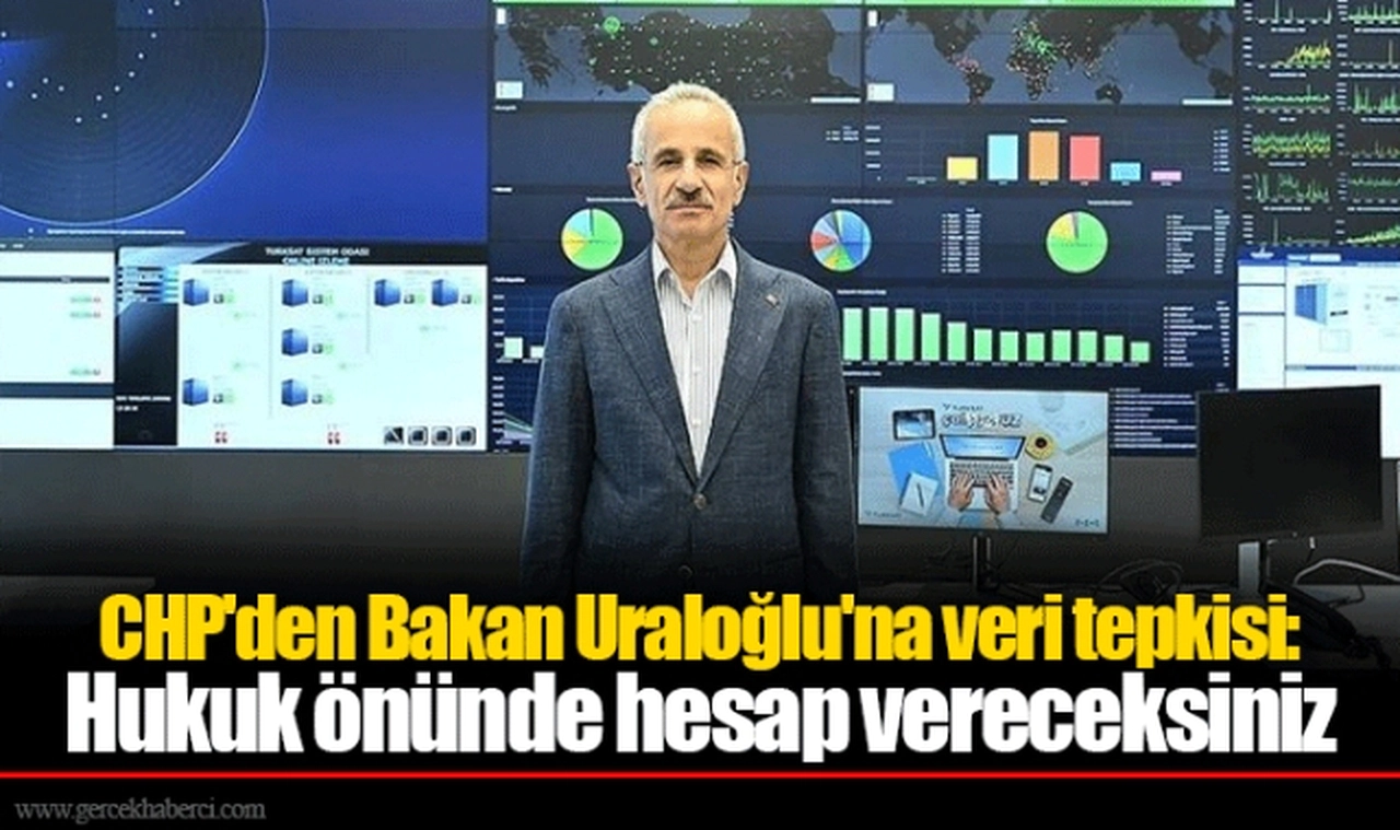 CHP'den Bakan Uraloğlu'na veri tepkisi: Hukuk önünde hesap vereceksiniz