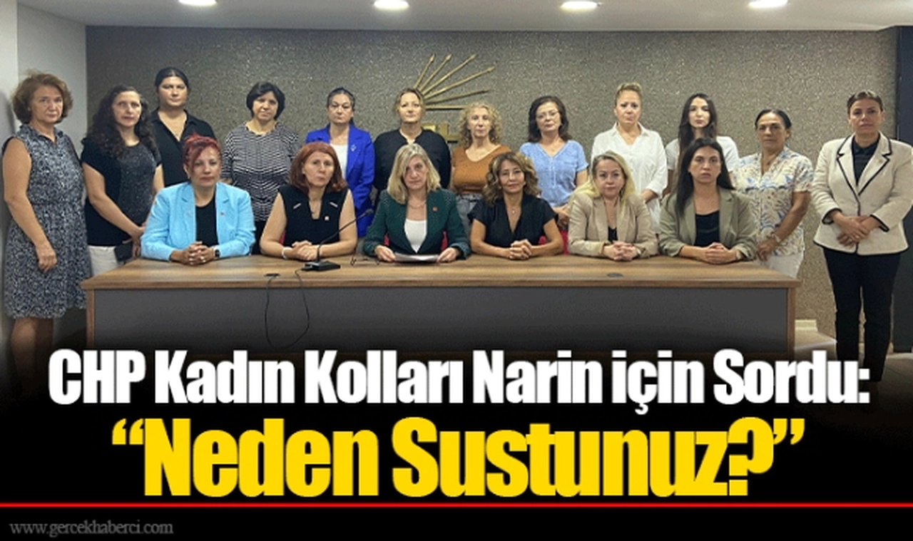 CHP Kadın Kolları Narin için Sordu: “Neden Sustunuz?”