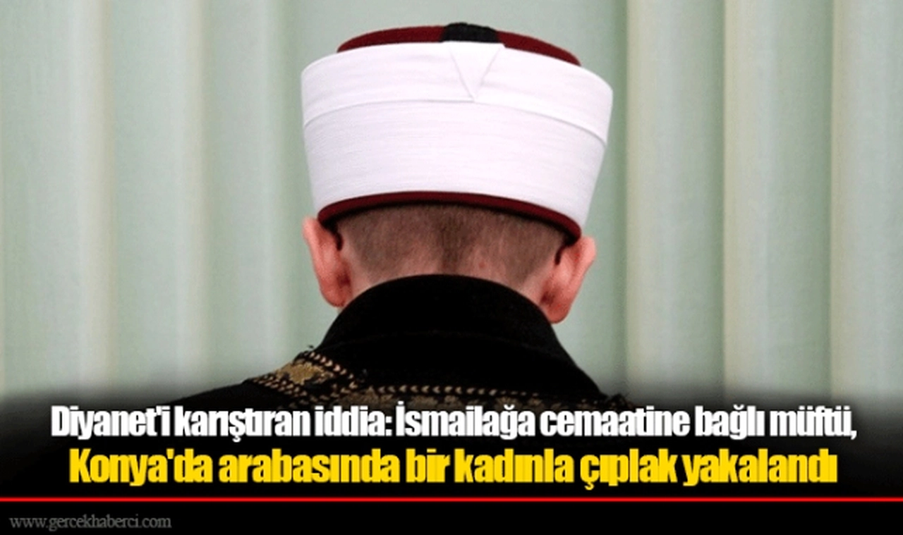 Diyanet'i karıştıran iddia: İsmailağa cemaatine bağlı müftü, Konya'da arabasında bir kadınla çıplak yakalandı
