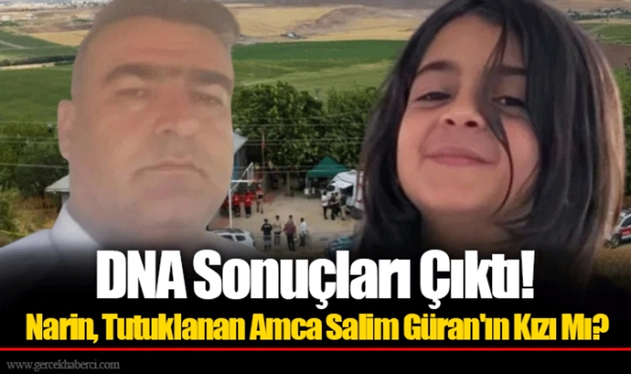 DNA Sonuçları Çıktı! Narin, Tutuklanan Amca Salim Güran'ın Kızı Mı?