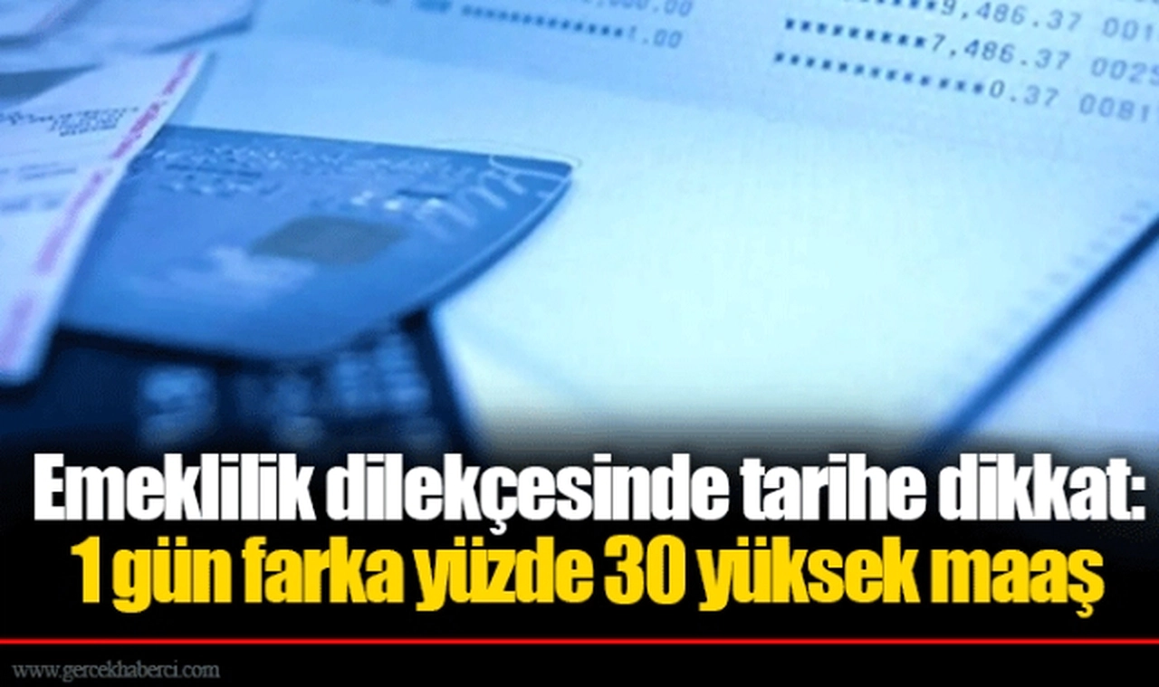 Emeklilik dilekçesinde tarihe dikkat: 1 gün farka yüzde 30 yüksek maaş