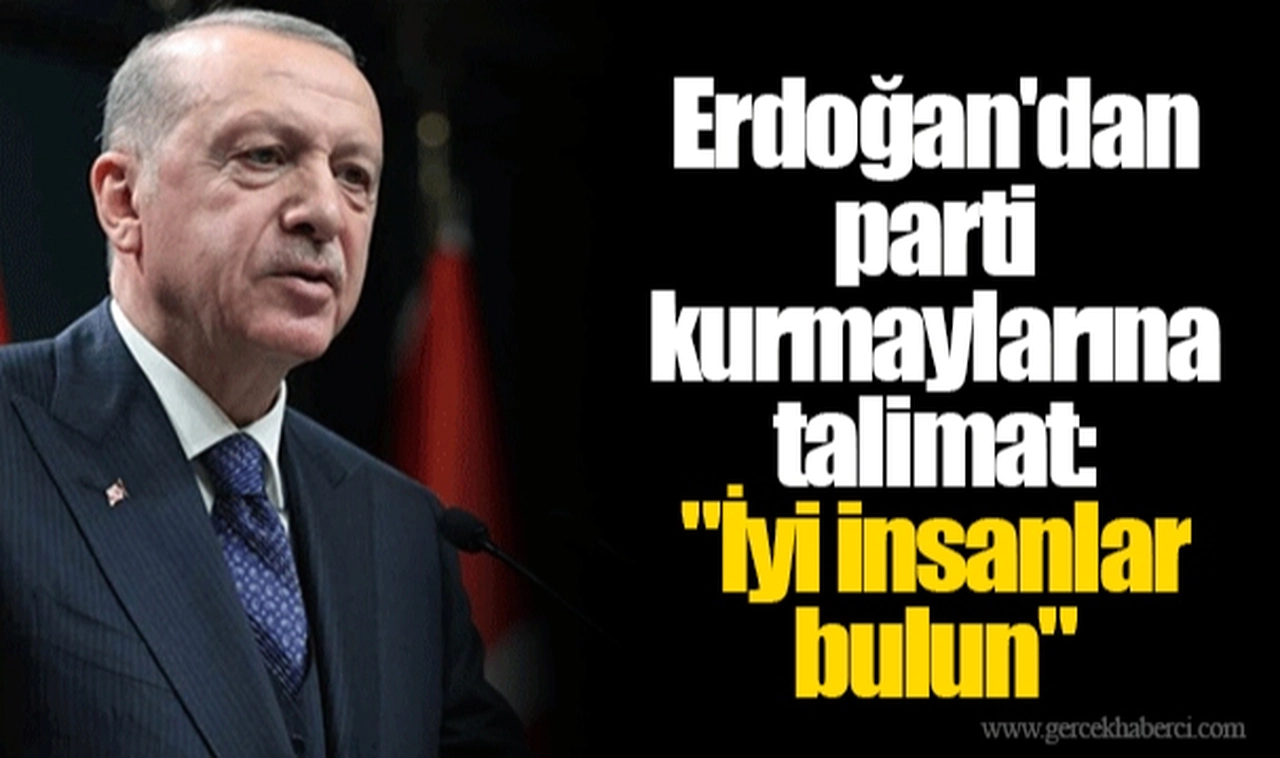 Erdoğan'dan parti kurmaylarına talimat: "İyi insanlar bulun"