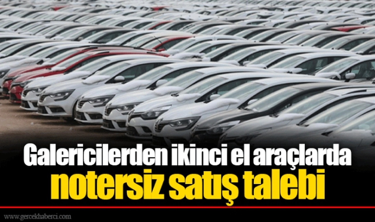 Galericilerden ikinci el araçlarda notersiz satış talebi