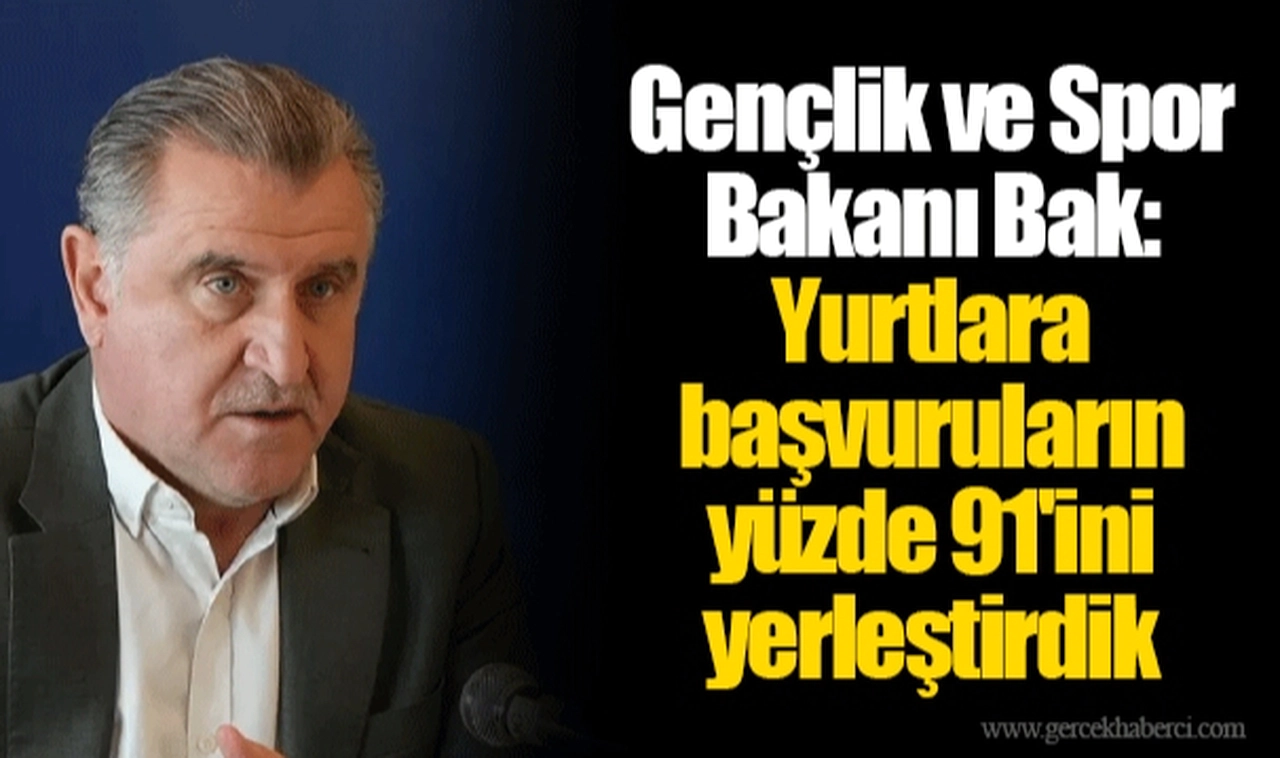 Gençlik ve Spor Bakanı Bak: Yurtlara başvuruların yüzde 91'ini yerleştirdik